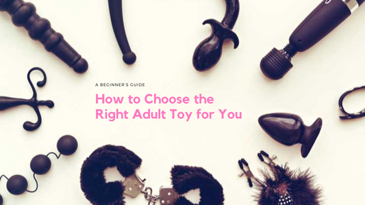 How to Choose the Right Adult Toy for You: A Beginner’s Guide